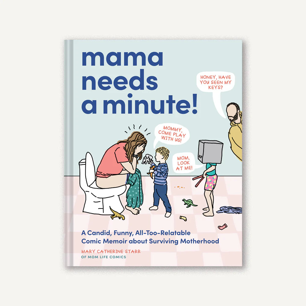 Mama Needs a Minute! A Candid, Funny, All-Too-Relatable Comic Memoir about Surviving Motherhood